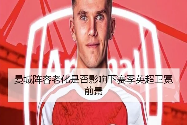 曼城阵容老化是否影响下赛季英超卫冕前景
